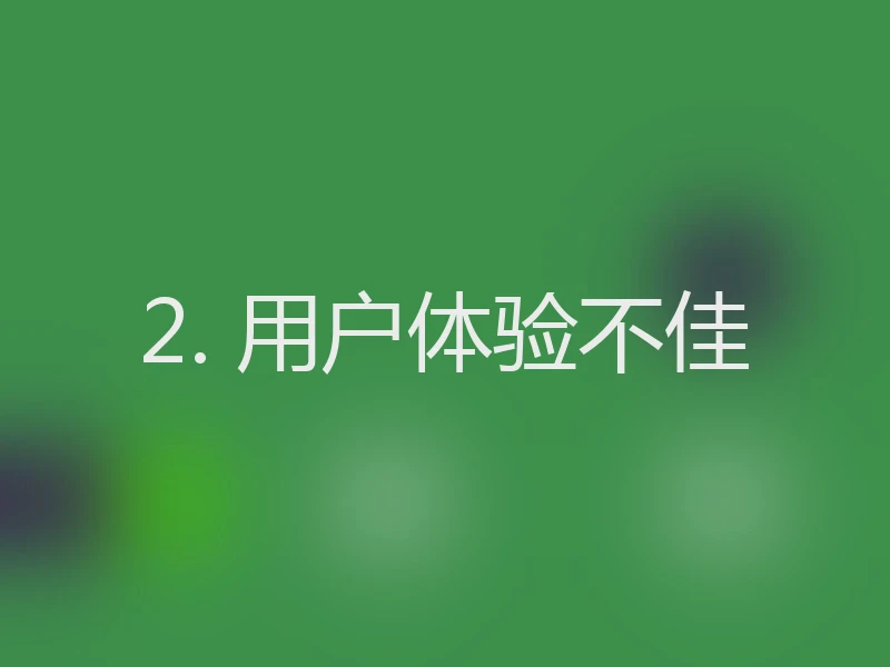 2. 用户体验不佳