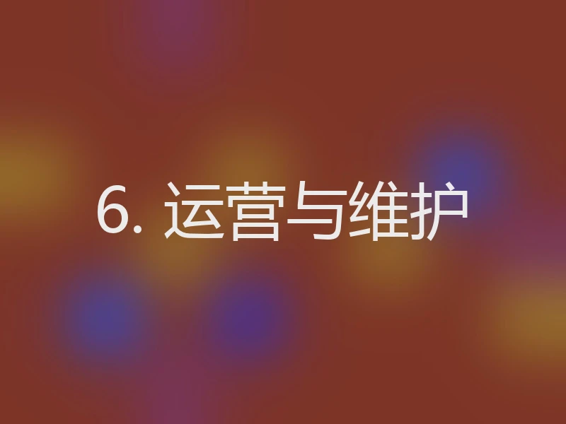 6. 运营与维护