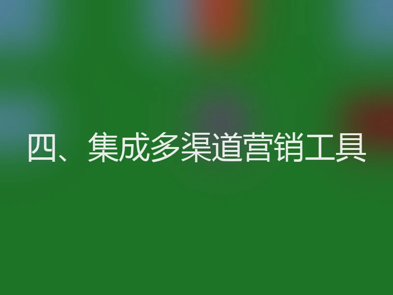 四、集成多渠道营销工具