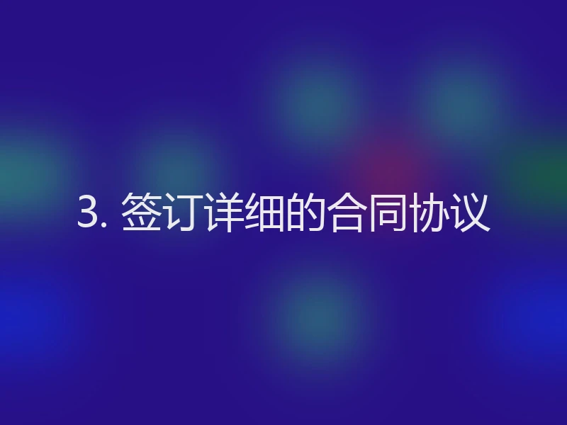 3. 签订详细的合同协议