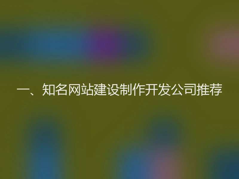 一、知名网站建设制作开发公司推荐