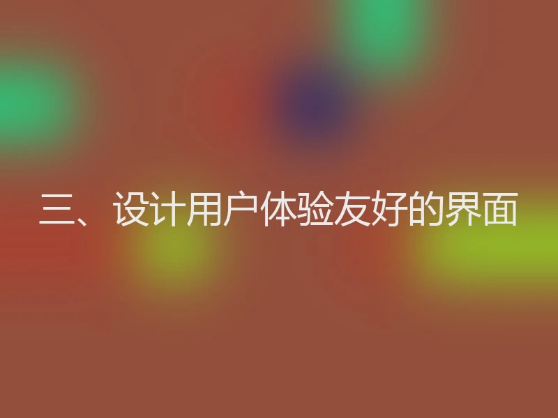 三、设计用户体验友好的界面