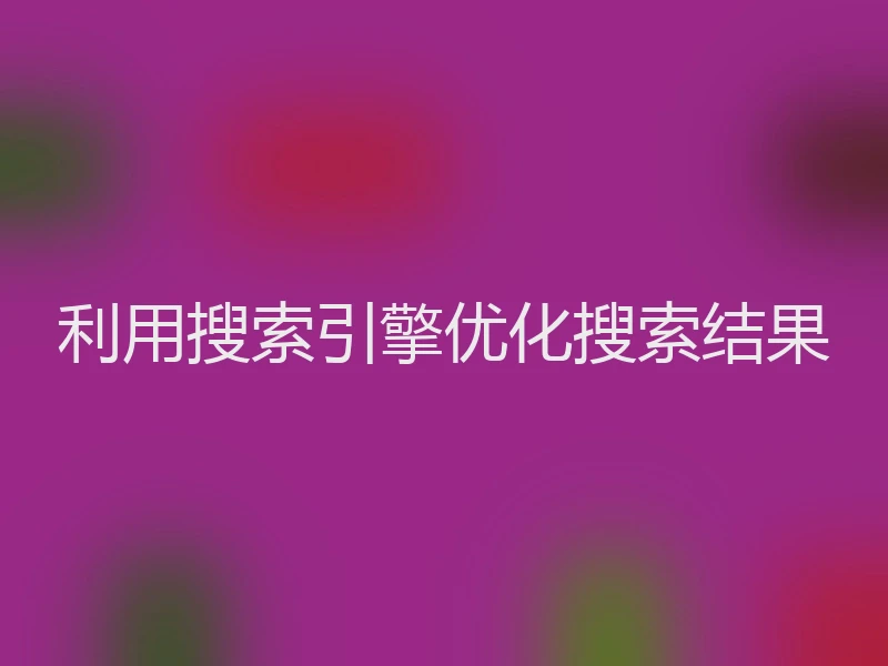 利用搜索引擎优化搜索结果