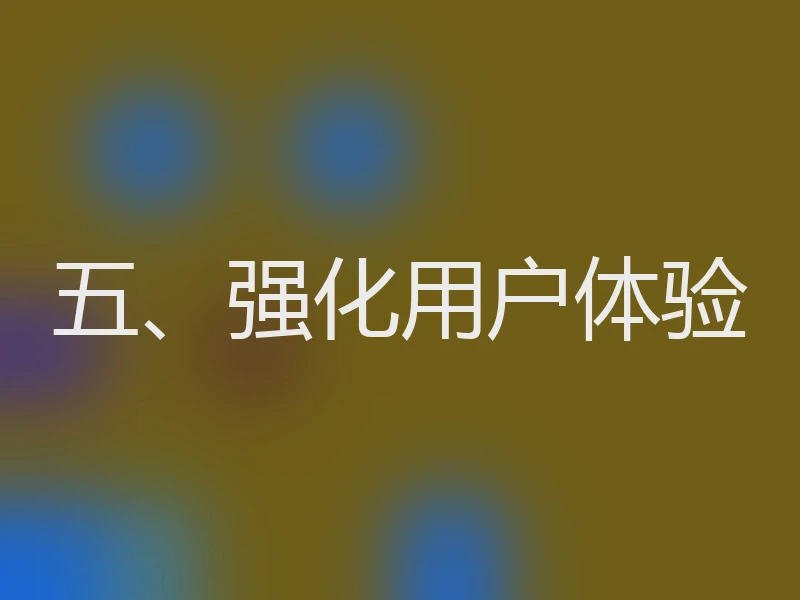五、强化用户体验
