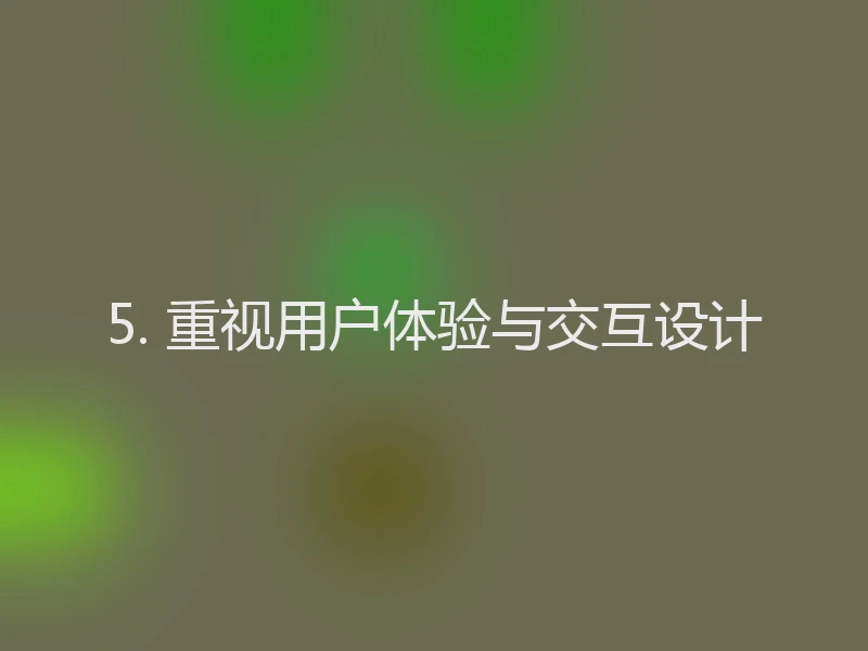 5. 重视用户体验与交互设计
