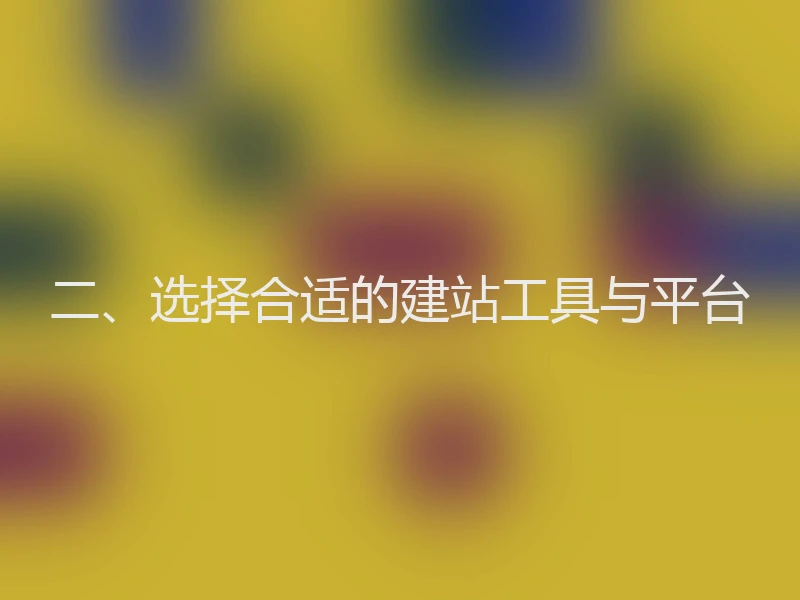 二、选择合适的建站工具与平台