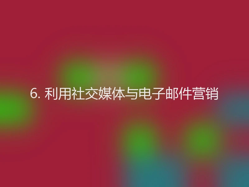 6. 利用社交媒体与电子邮件营销