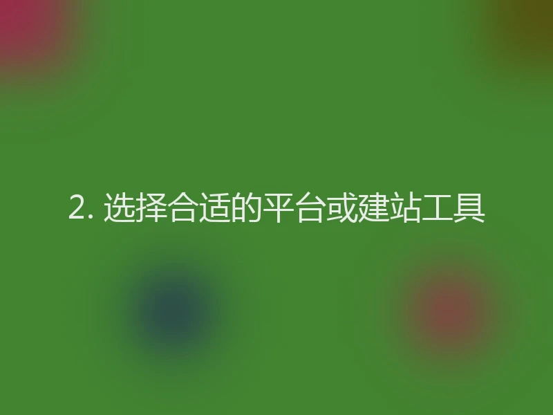 2. 选择合适的平台或建站工具