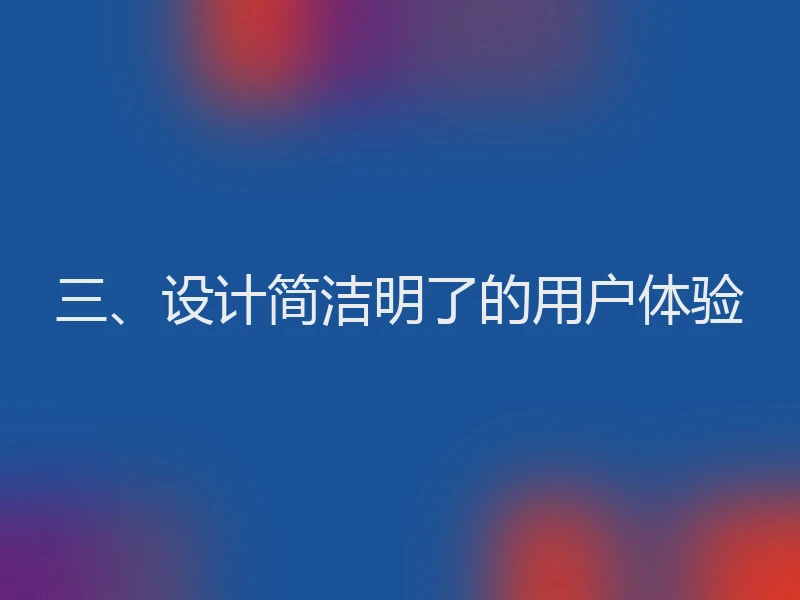 三、设计简洁明了的用户体验