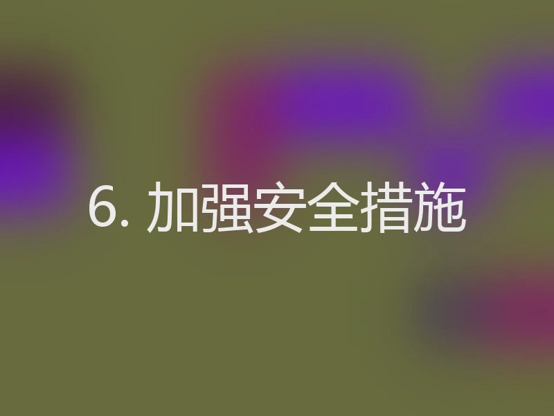 6. 加强安全措施