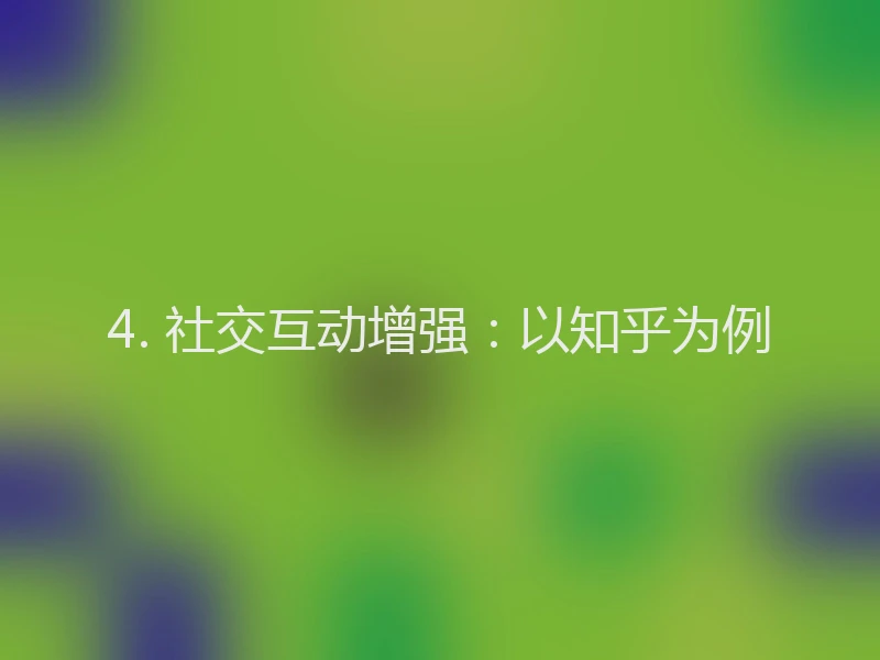 4. 社交互动增强:以知乎为例