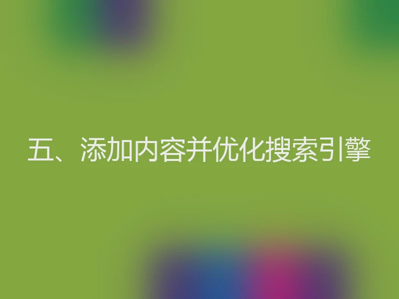 五、添加内容并优化搜索引擎