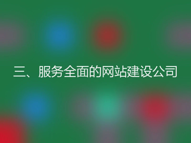三、服务全面的网站建设公司