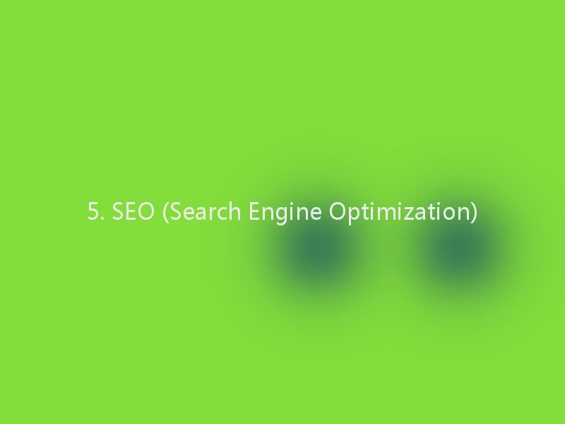 5. SEO (Search Engine Optimization)