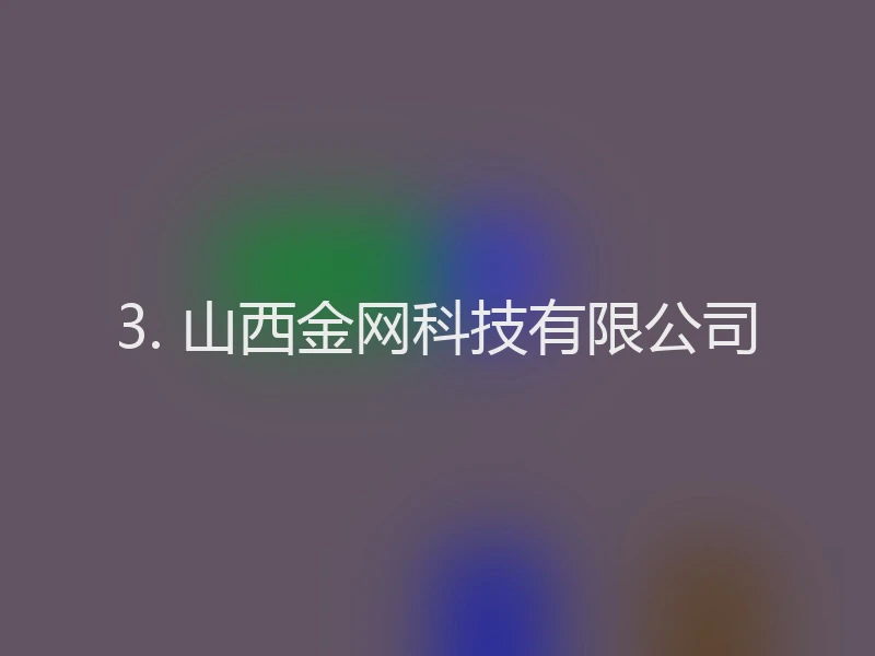 3. 山西金网科技有限公司