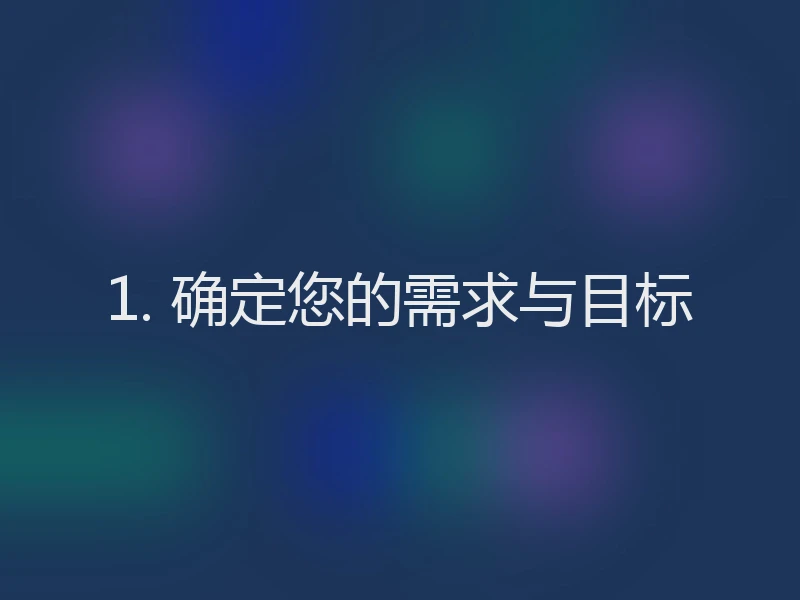 1. 确定您的需求与目标