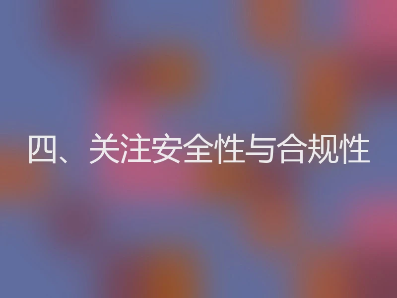 四、关注安全性与合规性
