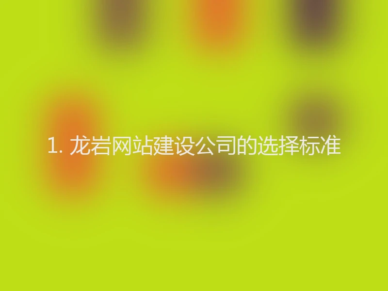 1. 龙岩网站建设公司的选择标准