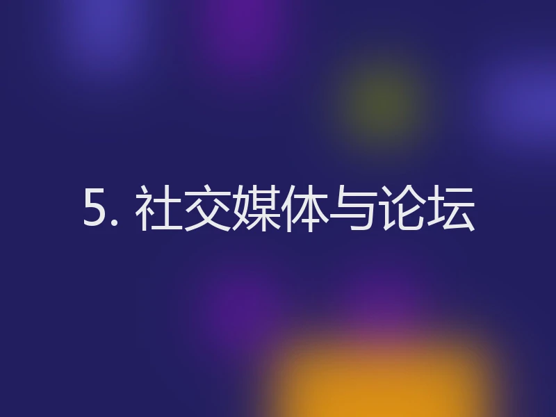 5. 社交媒体与论坛