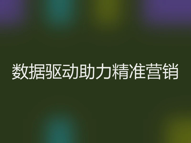数据驱动助力精准营销