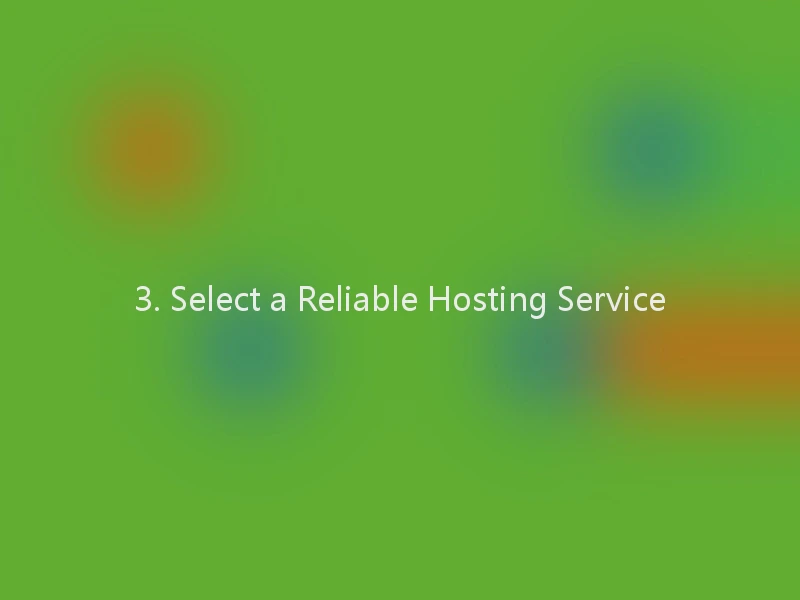 3. Select a Reliable Hosting Service
