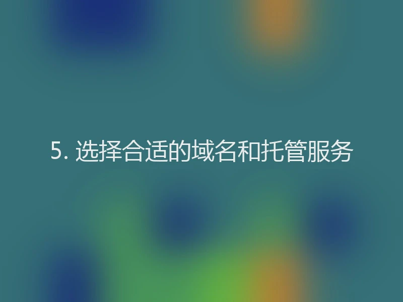 5. 选择合适的域名和托管服务