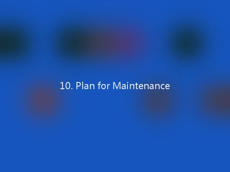 10. Plan for Maintenance