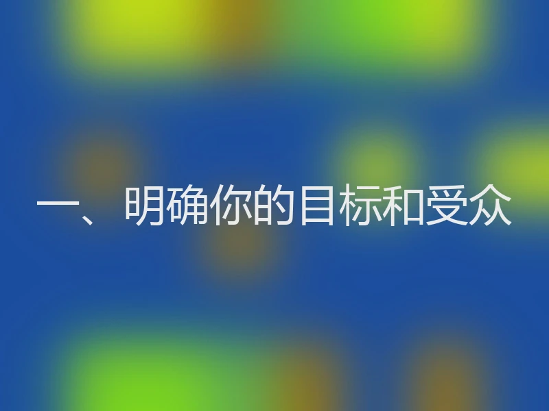 一、明确你的目标和受众