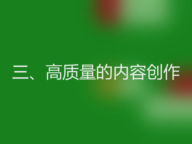三、高质量的内容创作