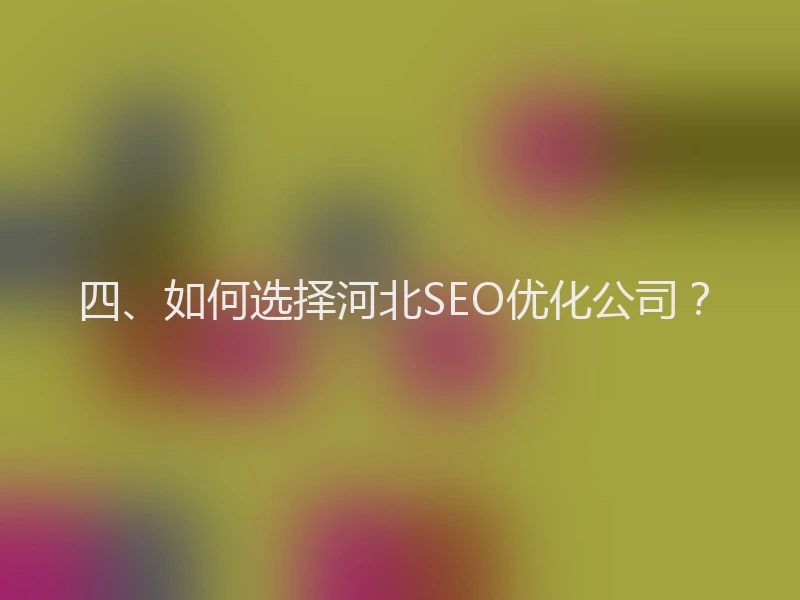 四、如何选择河北SEO优化公司？