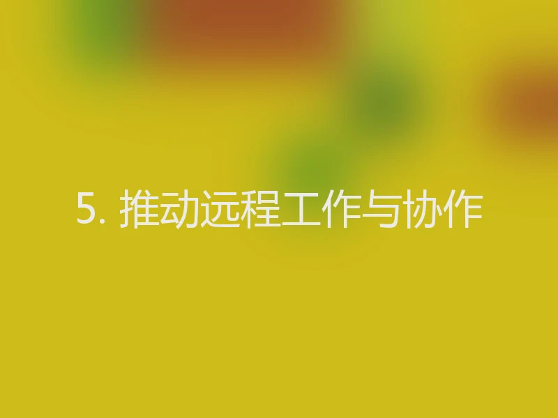 5. 推动远程工作与协作