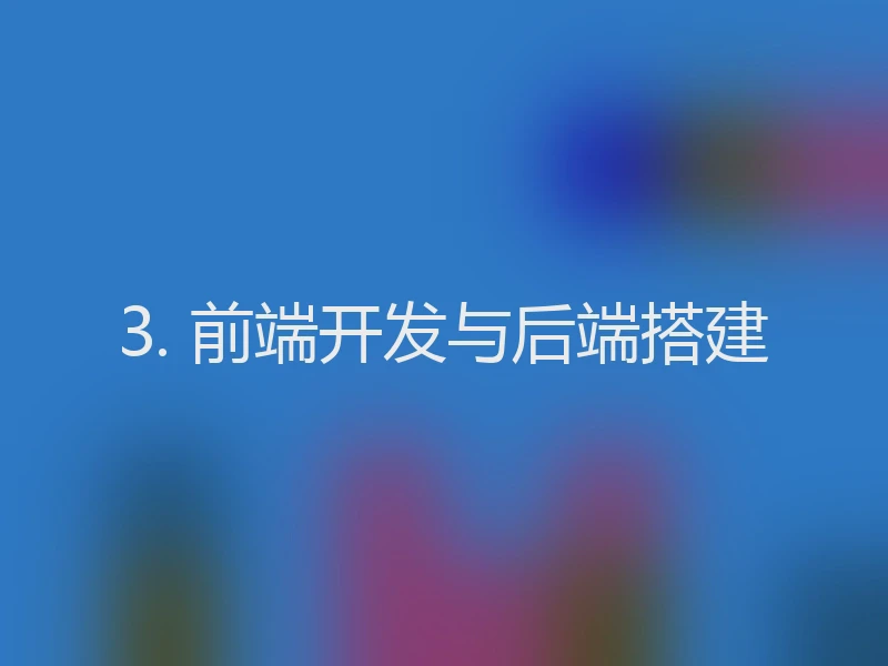 3. 前端开发与后端搭建