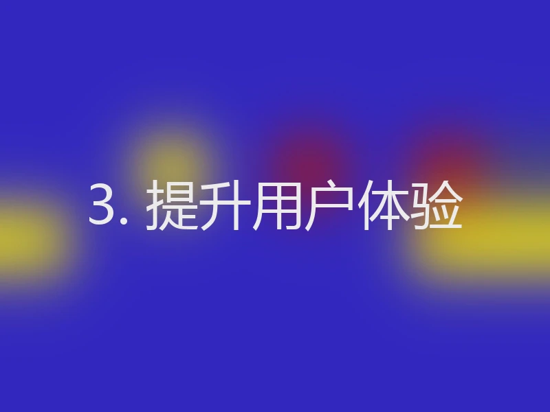 3. 提升用户体验