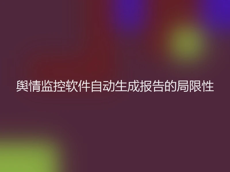 舆情监控软件自动生成报告的局限性