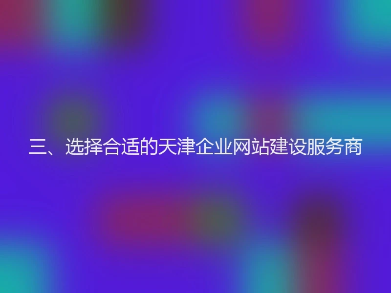 三、选择合适的天津企业网站建设服务商