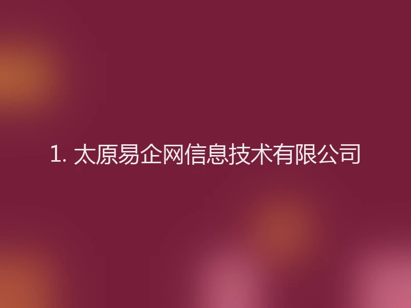 1. 太原易企网信息技术有限公司