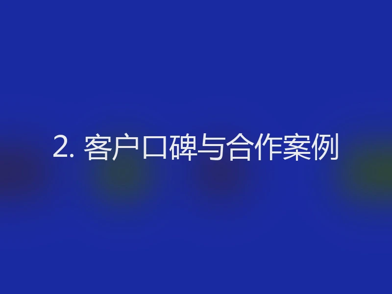 2. 客户口碑与合作案例