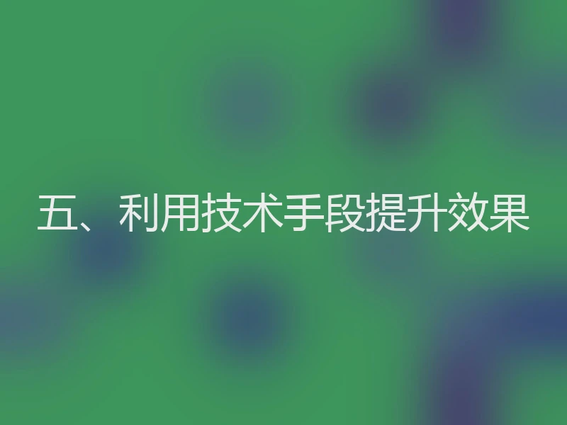 五、利用技术手段提升效果