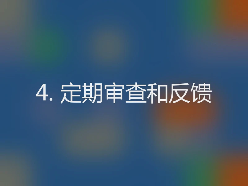4. 定期审查和反馈