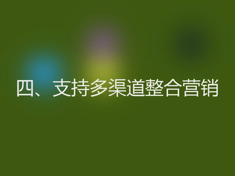 四、支持多渠道整合营销