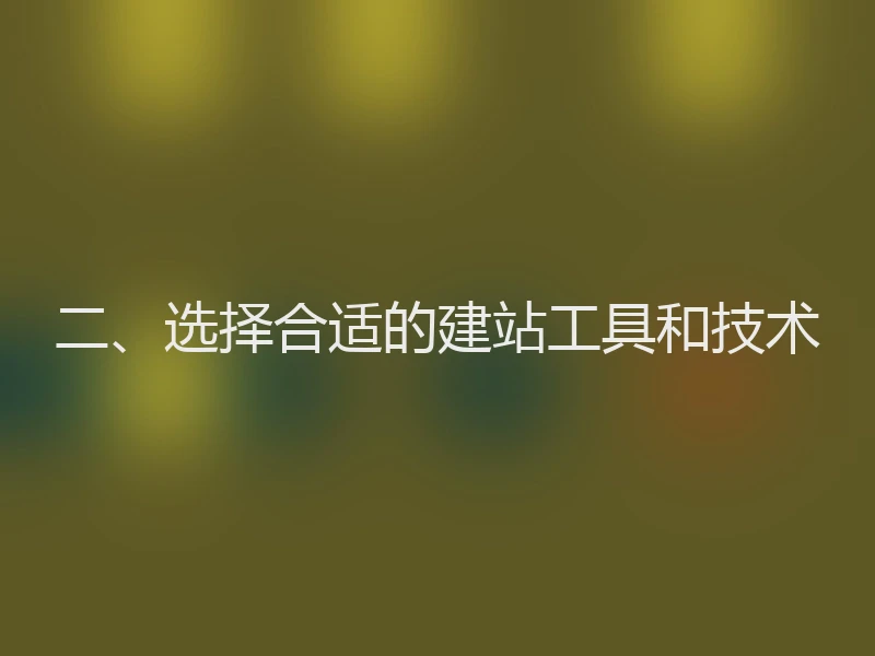 二、选择合适的建站工具和技术