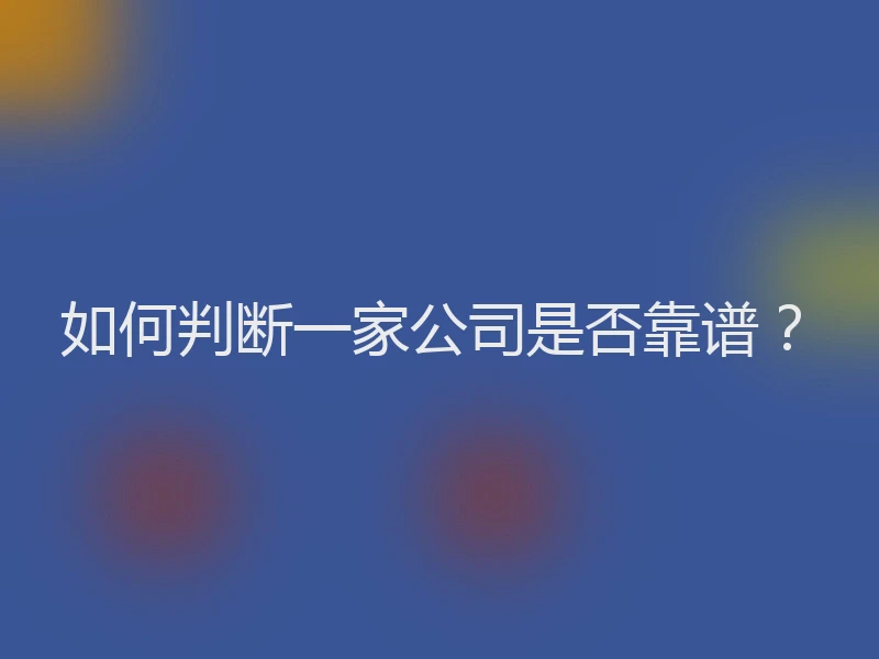 如何判断一家公司是否靠谱？