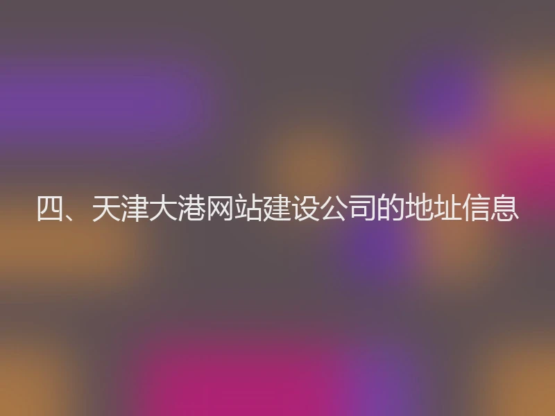 四、天津大港网站建设公司的地址信息