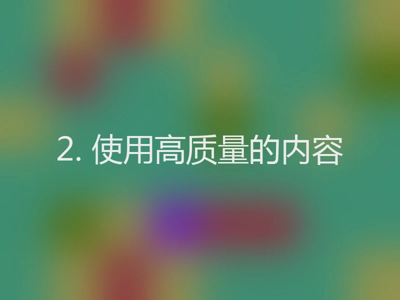 2. 使用高质量的内容