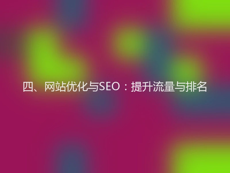 四、网站优化与SEO：提升流量与排名