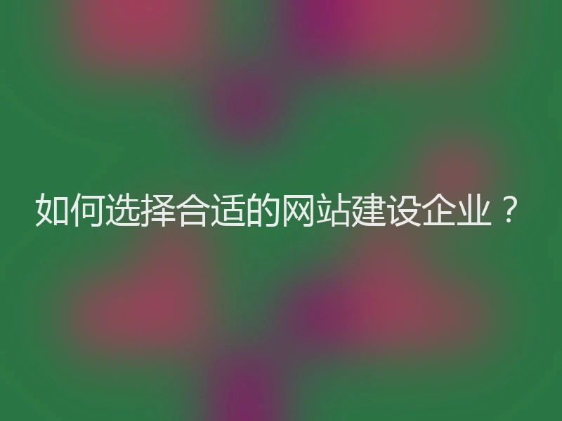 如何选择合适的网站建设企业？