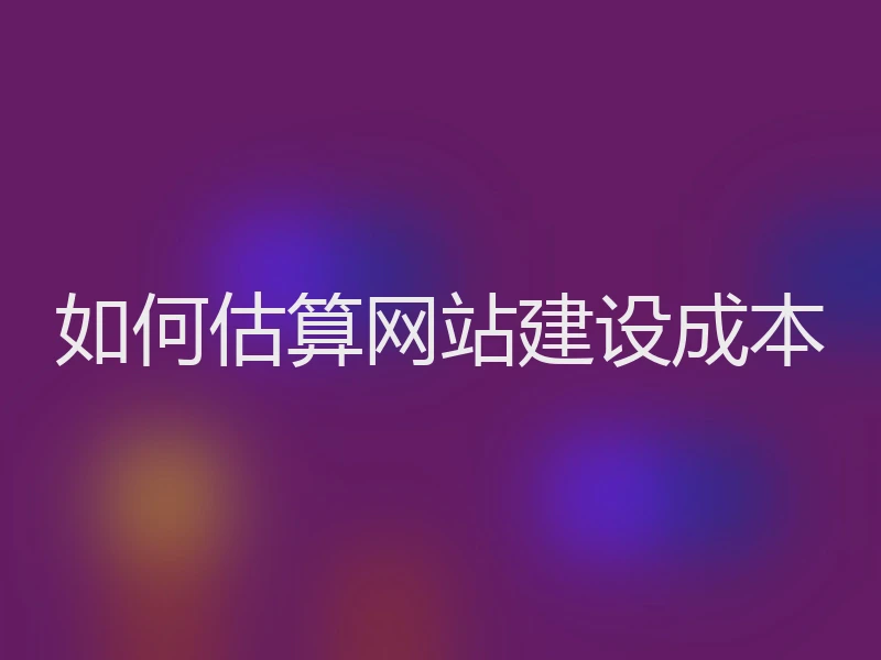 如何估算网站建设成本
