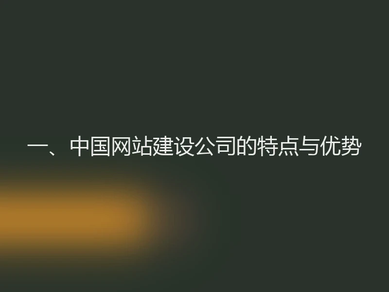 一、中国网站建设公司的特点与优势