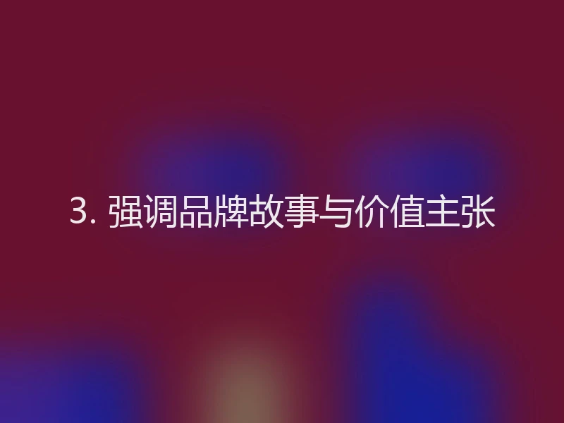 3. 强调品牌故事与价值主张