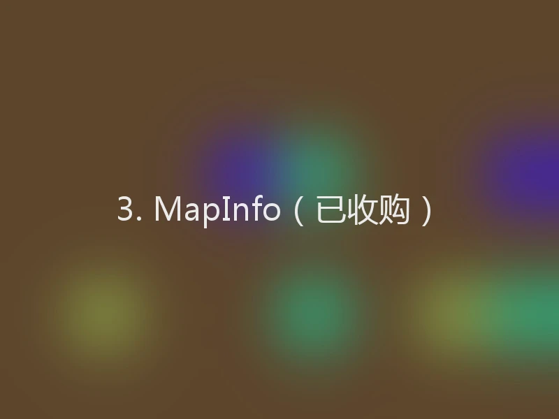 3. MapInfo（已收购）